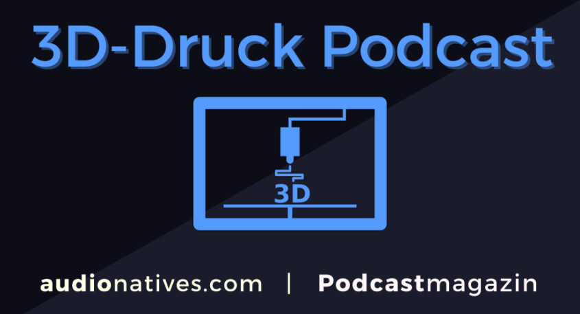 3D Druck Podcast – der Technologie-Podcast für Anwender, Dienstleister und Hersteller